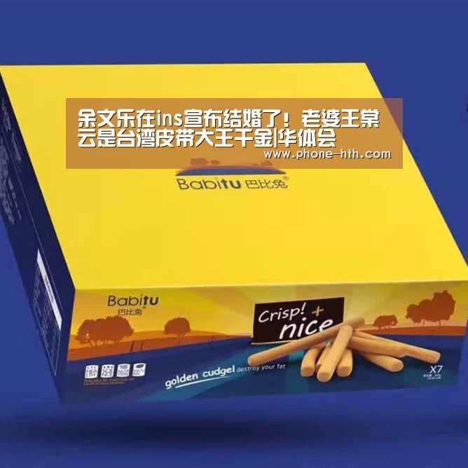 余文乐在ins宣布结婚了！老婆王棠云是台湾皮带大王千金|华体会(图1)