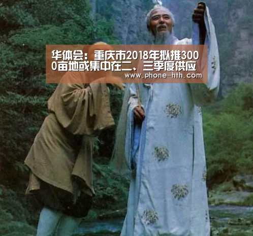 华体会:重庆市2018年拟推3000亩地或集中在二、三季度供应(图2) 华体会app