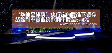 ‘华体会棋牌’央行定向降准下调存贷款利率商业贷款利率降至5.