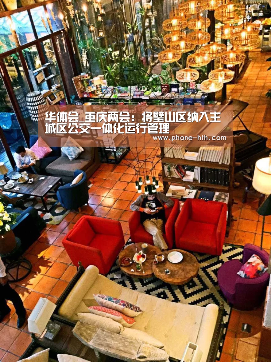 华体会_重庆两会:将璧山区纳入主城区公交一体化运行管理(图2) 华体会棋牌
